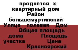 продаётся 2х квартирный дом › Район ­ большемуртинский › Улица ­ полевая › Дом ­ 7 › Общая площадь дома ­ 136 › Площадь участка ­ 6 000 › Цена ­ 4 000 000 - Красноярский край Недвижимость » Дома, коттеджи, дачи продажа   . Красноярский край